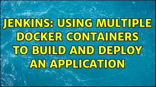 Jenkins: Using multiple docker containers to build and deploy an application