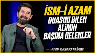 İsm-i Azam Duasını Bilen Alimin Başına Gelenler - Serdar Tuncer