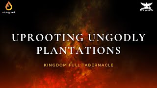 Uprooting Ungodly Plantations Midnight Oil Prayers Kingdom Full Tabernacle Church