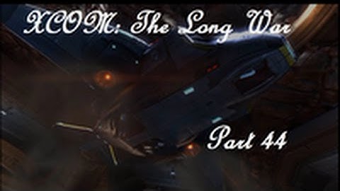 XCOM: The Long War - 44 [Lost Serpent]