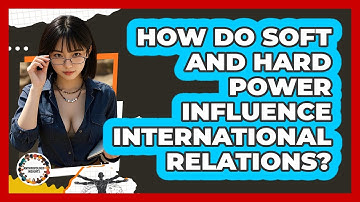 How Do Soft And Hard Power Influence International Relations? - Anthropology Insights
