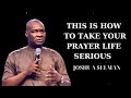 THIS IS HOW TO TAKE YOUR PRAYER LIFE SERIOUS - Joshua Selman Messages