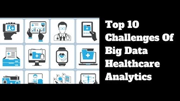 Top 10 Challenges Of Big Data Healthcare Analytics