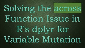 Solving the across Function Issue in R