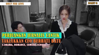 FULL PART 4 | JURNALIS CANTIK, NGEBET PACARAN DENGAN CEO HATI BATUI Alur Cerita ONLY FOR LOVE