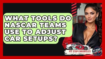 What Tools Do NASCAR Teams Use To Adjust Car Setups? - Pit Stop Chronicles