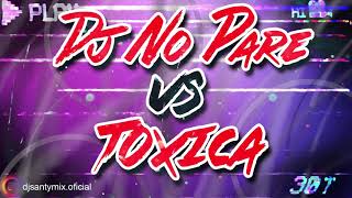 Dj No Pare vs Toxica 😈🔥 PERREO 😈🔥 DJ SANTY MIX