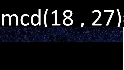 mcd 18 y 27 , maximo comun divisor , mcd(18 , 27) como se halla , ejemplos