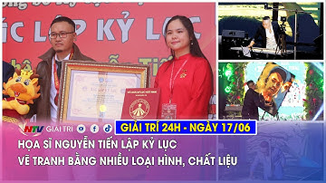 Tin nóng Giải trí 24h - 17/06:Họa sĩ Nguyễn Tiến lập kỷ lục vẽ tranh bằng nhiều loại hình, chất liệu