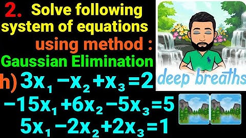 2.h) 3x1–x2+x3=2, –15x1+6x2–5x3=5, 5x1–2x2+2x3=1  Solve folowing equation using Gaussian elimination