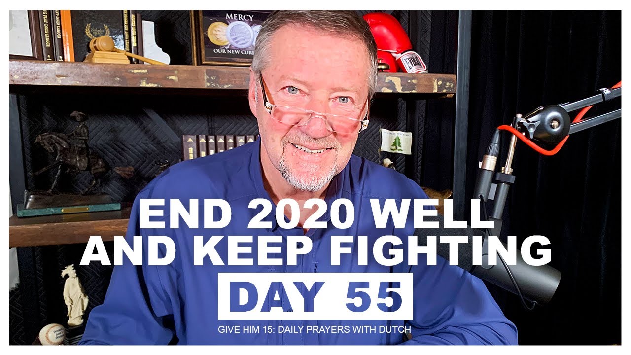 End 2020 Well and Keep Fighting | Give Him 15: Daily Prayer with Dutch Day 55