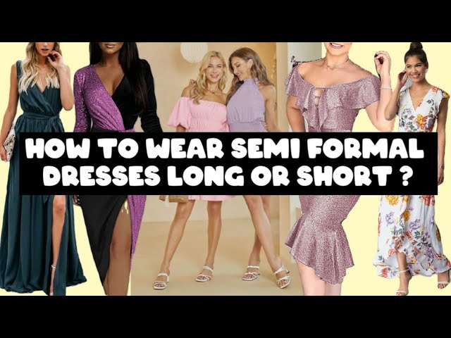 How to wear semi formal dresses long or short ?