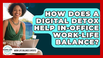 How Does A Digital Detox Help In-office Work-life Balance? - Work Life Balance Experts