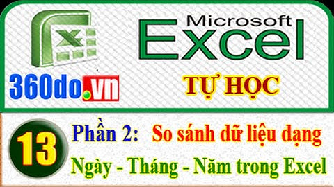 Excel Tự học hiệu quả nhất (Bài 13_Phần 2): So sánh ngày tháng năm; Chuyển đổi chuỗi số thành số