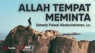Allah Tempat Meminta - Ustadz Faisal Abdurrahman, Lc.