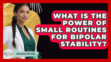 What Is The Power Of Small Routines For Bipolar Stability? - Bipolar Wellness Guide