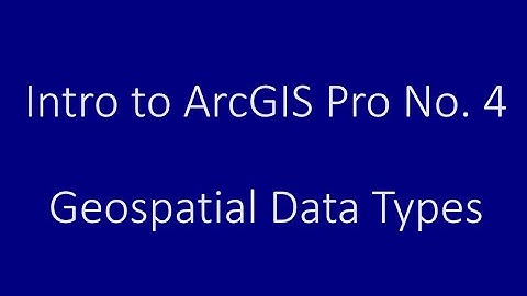 Intro to ArcGIS Pro No. 4: Data Types