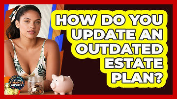 How Do You Update An Outdated Estate Plan? - Latino Finance Experts