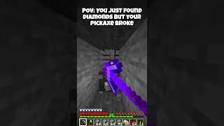 You just found diamonds but your pickaxe broke...