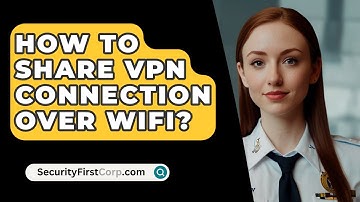 How To Share VPN Connection Over WiFi? - SecurityFirstCorp.com