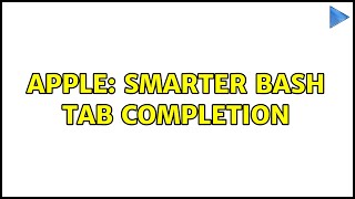 Apple: Smarter Bash Tab Completion (2 Solutions!!)