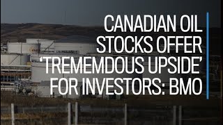 Canadian oil stocks offer 'tremendous upside' for investors: BMO