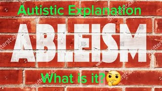 Autistic Explanation: What is Ableism? Part 1.