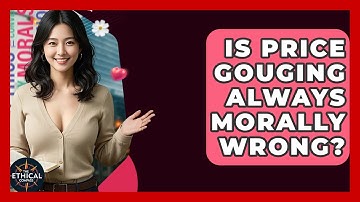 Is Price Gouging Always Morally Wrong? - The Ethical Compass