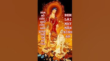 NIỆM QUAN THẾ ÂM BỒ TÁT CỨU KHỔ CỨU NẠN,ĐEM LẠI MAY MẮN BÌNH AN