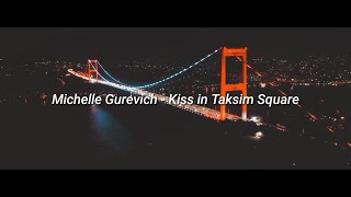 Michelle Gurevich - Kiss in Taksim Square (Lyrics)