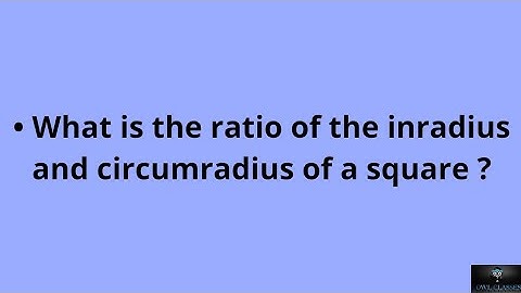 What is the ratio of the inradius and circumradius of a square ?