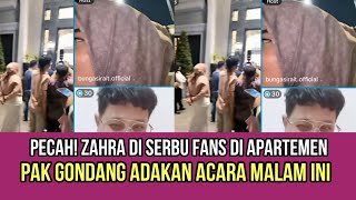 Pecah Zahra Di Serbu Fans Di Apartemen, Pak Gondang Adakan Acara Malam Ini