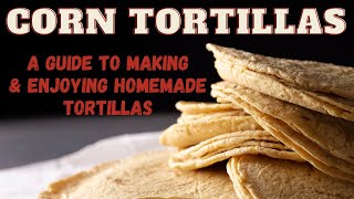 Corn Tortillas: A Guide to Making & Enjoying Homemade Tortillas