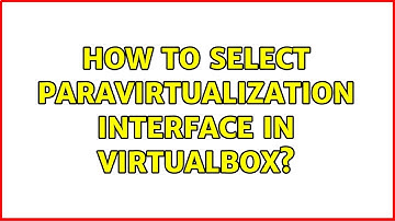 How to select paravirtualization interface in VirtualBox? (3 Solutions!!)