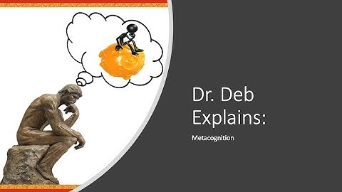 Dr. Deb Explains:  Metacognition