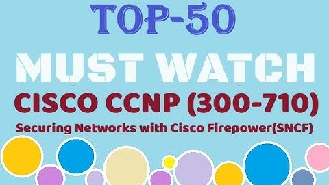MUST WATCH TOP 50+ Questions of CCNP SNCF (300-710) Securing Networks with Cisco Firepower(SNCF)-Q&A