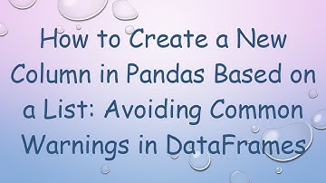 How to Create a New Column in Pandas Based on a List: Avoiding Common Warnings in DataFrames