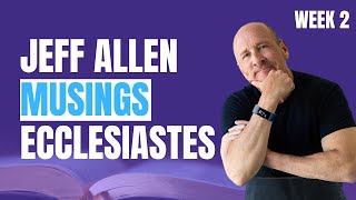 Jeff Allen | Musings | Ecclesiastes | Week 2