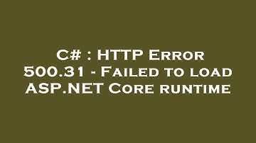 C# : HTTP Error 500.31 - Failed to load ASP.NET Core runtime