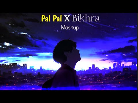 Pal X Bikhra MASHUP