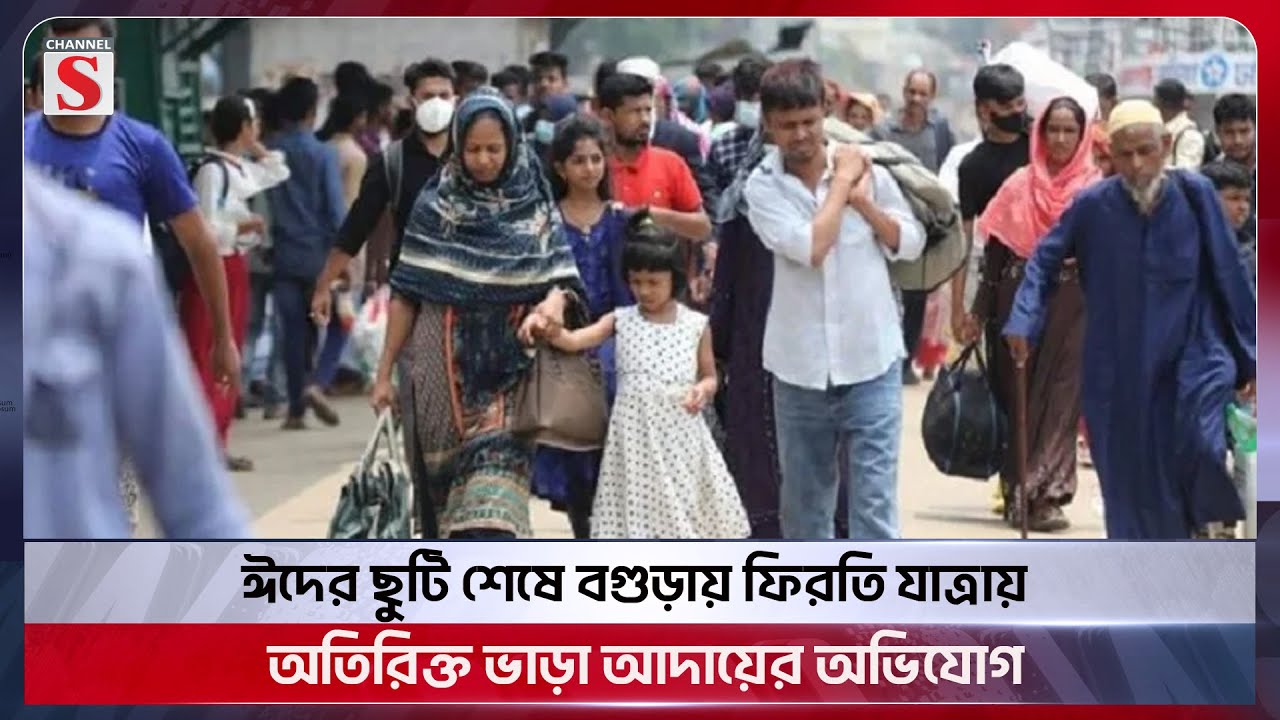 ঈদের ছুটি শেষে বগুড়ায় ফিরতি যাত্রায় অতিরিক্ত ভাড়া আদায়ের অভিযোগ | Eid return journey|Channel S News
