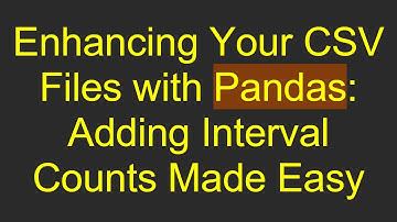 Enhancing Your CSV Files with Pandas: Adding Interval Counts Made Easy