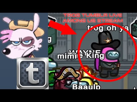 TROG AMONG US TUMBLR LIVESTREAM (PARTIAL, CENSORED)