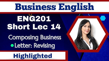 ENG201 Short Lecture 14_Composing Business Letter_Revising_Highlighted_Eng201 Midterm Lectures