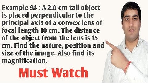 A 2.0 cm tall object is placed perpendicular to the principal axis of a convex lens of focal length
