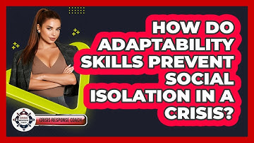 How Do Adaptability Skills Prevent Social Isolation In A Crisis? - Crisis Response Coach