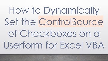 How to Dynamically Set the ControlSource of Checkboxes on a Userform for Excel VBA