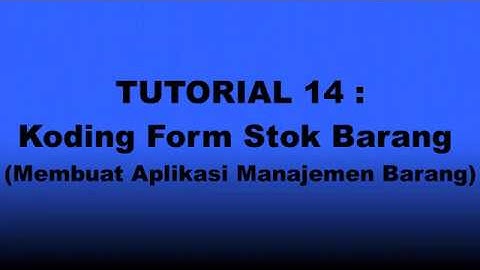 TUTORIAL 14 : Koding Form Stok Barang (Membuat Aplikasi Manajemen barang)