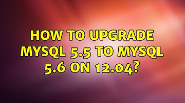 How to upgrade mysql 5.5 to Mysql 5.6 on 12.04? (4 Solutions!!)