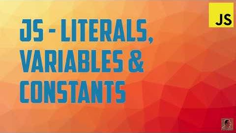 JS - Literals, Variables & Constants